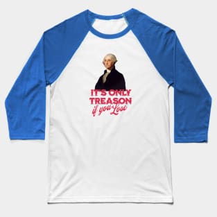 It's only treason if you lose - George Washington Baseball T-Shirt